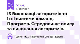 І5 Виконавці алгоритмів та їхні системи команд. Програма. Середовище опису та виконання алгоритмів.