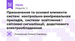 Призначення та основні елементи систем:  контрольно-вимірювальних приладів,  системи  освітлення і світлової сигналізації,  додаткового електрообладнання