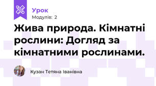 Жива природа. Кімнатні рослини: Догляд за кімнатними рослинами.