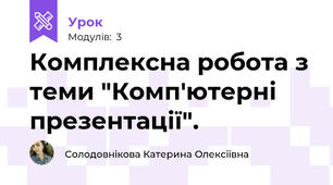 Комплексна робота з теми "Комп'ютерні презентації".
