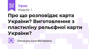 Про що розповідає карта України? Виготовлення з пластиліну рельєфної карти України?