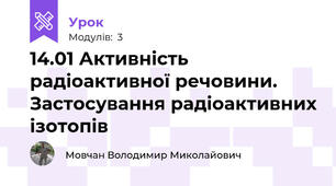 14.01 Активність радіоактивної речовини. Застосування радіоактивних ізотопів