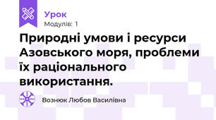 Природні умови і ресурси Азовського моря, проблеми їх раціонального використання.