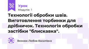 Технології обробки швів. Виготовлення торбинки для дрібничок. Технологія обробки застібки "блискавка".