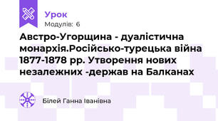 Австро-Угорщина - дуалістична монархія.Російсько-турецька війна 1877-1878 рр. Утворення нових незалежних -держав на Балканах