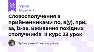 Словосполучення з прийменниками по, в(у), при, за, із-за. Вживання похідних сполучників  ІІ курс 23 урок 