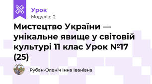 Мистецтво України — унікальне явище у світовій культурі 11 клас Урок №17 (25)