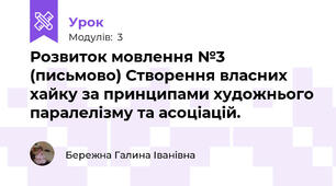 Розвиток мовлення №3 (письмово) Створення власних хайку за принципами художнього паралелізму та асоціацій.