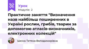 Практичне заняття "Визначення назв найбільш поширенних в Україні рослин, грибів, тварин за допомогою атласів-визначників, електронних колекцій"
