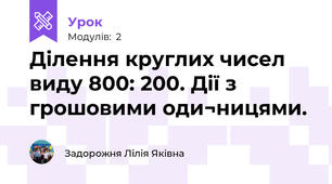 Ділення круглих чисел виду 800: 200. Дії з грошовими оди¬ницями. 