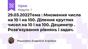 29.03.2022Тема : Множення числа на 10 і на 100. Ділення круглих чисел на 10 і на 100. Дециметр . Розв'язування рівнянь і задач.
