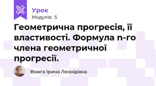Геометрична прогресія, її властивості. Формула n-го члена геометричної прогресії.