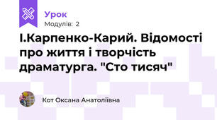 І.Карпенко-Карий. Відомості про життя і творчість драматурга. "Сто тисяч"