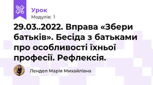 29.03..2022. Вправа «Збери батьків». Бесіда з батьками про особливості їхньої професії. Рефлексія.