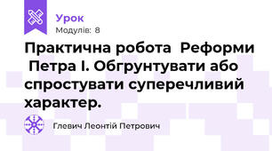 Практична робота  Реформи  Петра І. Обгрунтувати або спростувати суперечливий характер.
