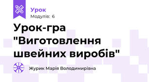 Урок-гра "Виготовлення швейних виробів"