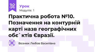 Практична робота №10. Позначення на контурній карті назв географічних обє`ктів Євразії.