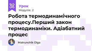 Робота термодинамічного процесу.Перший закон термодинаміки. Адіабатний процес