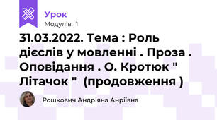 31.03.2022. Тема : Роль дієслів у мовленні . Проза . Оповідання . О. Кротюк " Літачок "  (продовження )