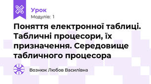 Поняття електронної таблиці. Табличні процесори, їх призначення. Середовище табличного процесора