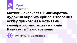 Мотиви Закавказзя. Килимарство. Художня обробка срібла. Створення ескізу прикраси за мотивами ювелірного мистецтва народів Кавказу та її виготовлення. 