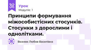 Принципи формування міжособистісних стосунків. Стосунки з дорослими і однолітками.