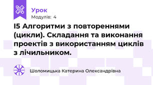 І5 Алгоритми з повтореннями (цикли). Складання та виконання проектів з використанням циклів з лічильником.