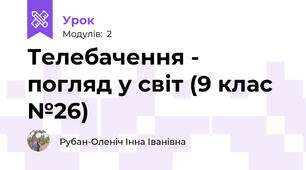 Телебачення - погляд у світ (9 клас №26)