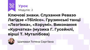 Ключові знаки. Слухання Ревазо Лагідзе «Тбілісо». Грузинські танці «Лезгінка», «Хорумі». Виконання «Курчатка» (музика Г. Гусейнлі, вірші Т. Муталібова)