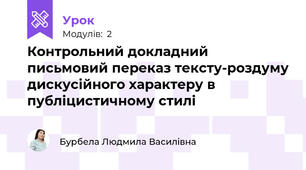 Контрольний докладний письмовий переказ тексту-роздуму дискусійного характеру в публіцистичному стилі