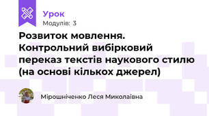 Розвиток мовлення. Контрольний вибірковий переказ текстів наукового стилю (на основі кількох джерел)