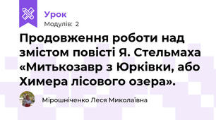 Продовження роботи над змістом повісті Я. Стельмаха «Митькозавр з Юрківки, або Химера лісового озера».