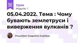 05.04.2022. Тема : Чому бувають землетруси і виверження вулканів ? 
