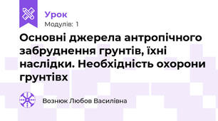  Основні джерела антропічного забруднення грунтів, їхні наслідки. Необхідність охорони грунтівх