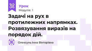 Задачі на рух в протилежних напрямках. Розвязування виразів на порядок дій.