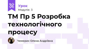 ТМ Пр 5 Розробка  технологічного процесу