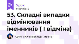 53. Складні випадки відмінювання іменників ( І відміна)