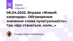 06.04.2022. Вправа «Живий календар». Обговорення значення слова пунктуальність». Гра «Що станеться, коли…»