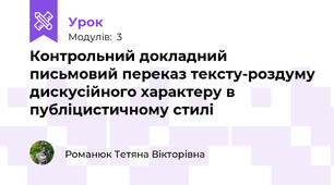 Контрольний докладний письмовий переказ тексту-роздуму дискусійного характеру в публіцистичному стилі