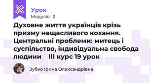 Духовне життя українців крізь призму нещасливого кохання. Центральні проблеми: митець і суспільство, індивідуальна свобода людини    ІІІ курс 19 урок