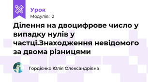 Ділення на двоцифрове число у випадку нулів у частці.Знаходження невідомого за двома різницями