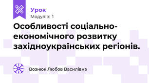 Особливості соціально- економічного розвитку  західноукраїнських регіонів.