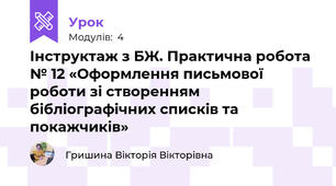 Інструктаж з БЖ. Практична робота № 12 «Оформлення письмової роботи зі створенням бібліографічних списків та покажчиків»