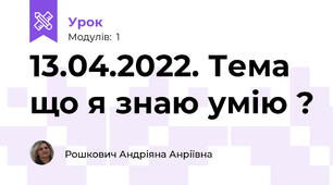 13.04.2022. Тема що я знаю\ умію ?