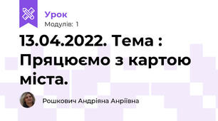 13.04.2022. Тема : Пряцюємо з картою міста.