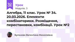 Алгебра, 11 клас. Урок № 34. 20.03.2026. Елементи комбінаторики. Розміщення, перестановки, комбінації. Урок №2