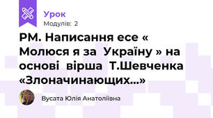 РМ. Написання есе « Молюся я за  Україну » на основі  вірша  Т.Шевченка «Злоначинающих…»
