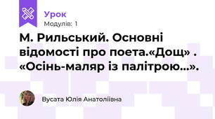 М. Рильський. Основні відомості про поета.«Дощ» . «Осінь-маляр із палітрою…». 