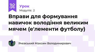 Вправи для формування навичок володіння великим мячем (е'лементи футболу)