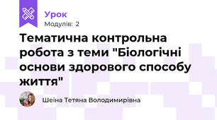Тематична контрольна робота з теми "Біологічні основи здорового способу життя"